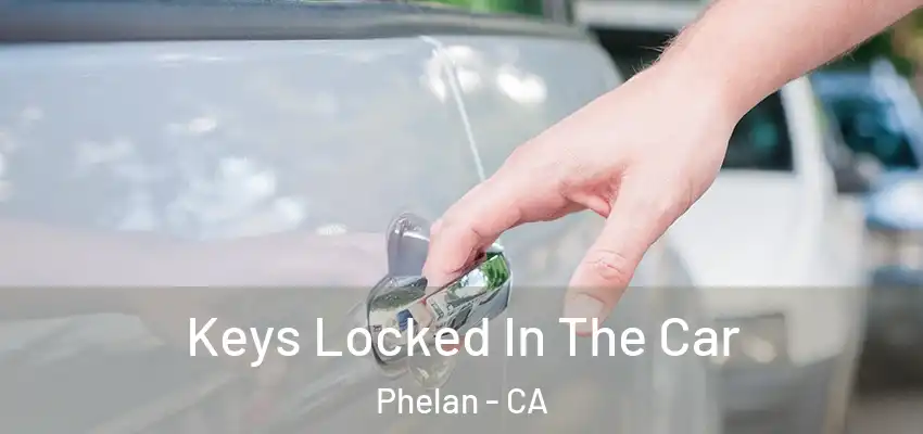  Keys Locked In The Car Phelan - CA